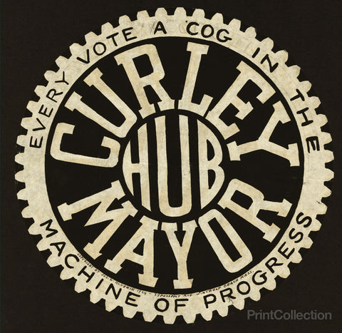 Curley [for] Mayor Every Vote a Cog in the Machine of Progress.